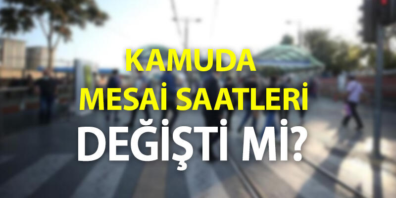 Mesai saatleri değişti mi? İşte kamuda yeni mesai saatleri…