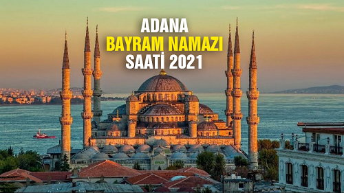 Adana bayram namazı saat kaçta? Adana Bayram Namazı Vakti 2021 Diyanet: Adana Kurban Bayramı namazı kaçta kılınacak? Adana bayram namazı vakti!